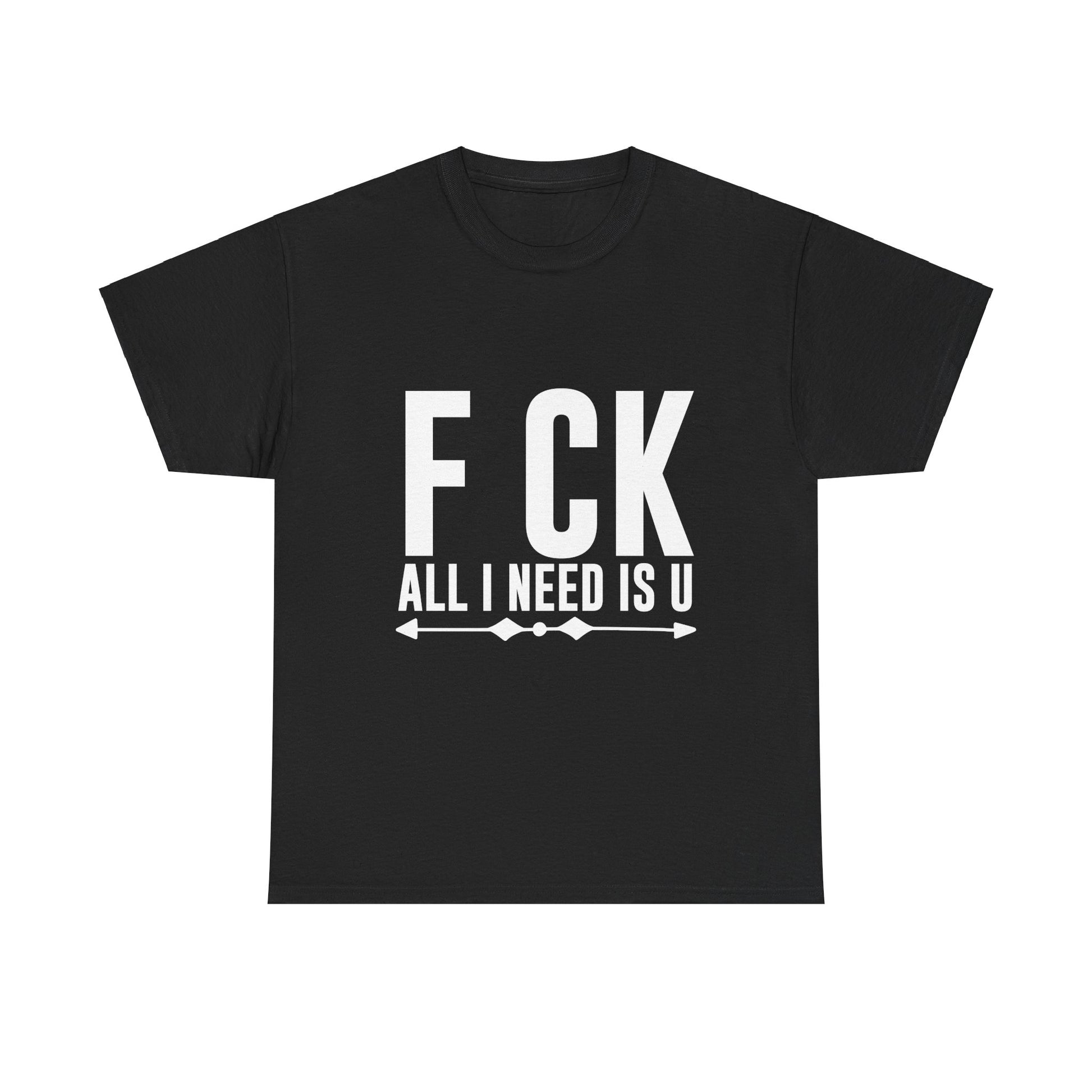 Funny FCK All I Need Is U Unisex Heavy Cotton Tee | Humorous Graphic T-Shirt - Artshirtcouture